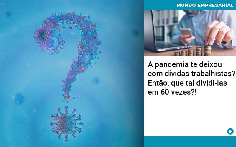 A Pandemia Te Deixou Com Dividas Trabalhistas Entao Que Tal Dividi Las Em 60 Vezes - Contabilidade em Votorantim - Grupo Indice